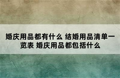 婚庆用品都有什么 结婚用品清单一览表 婚庆用品都包括什么